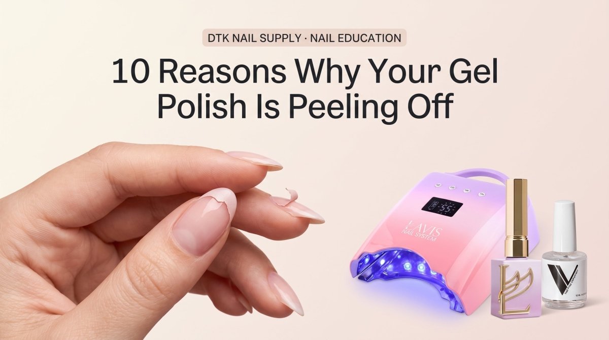 10 Reasons Why Your Gel Polish Is Peeling Off (And How to Fix Each One) - DTK Nail Supply