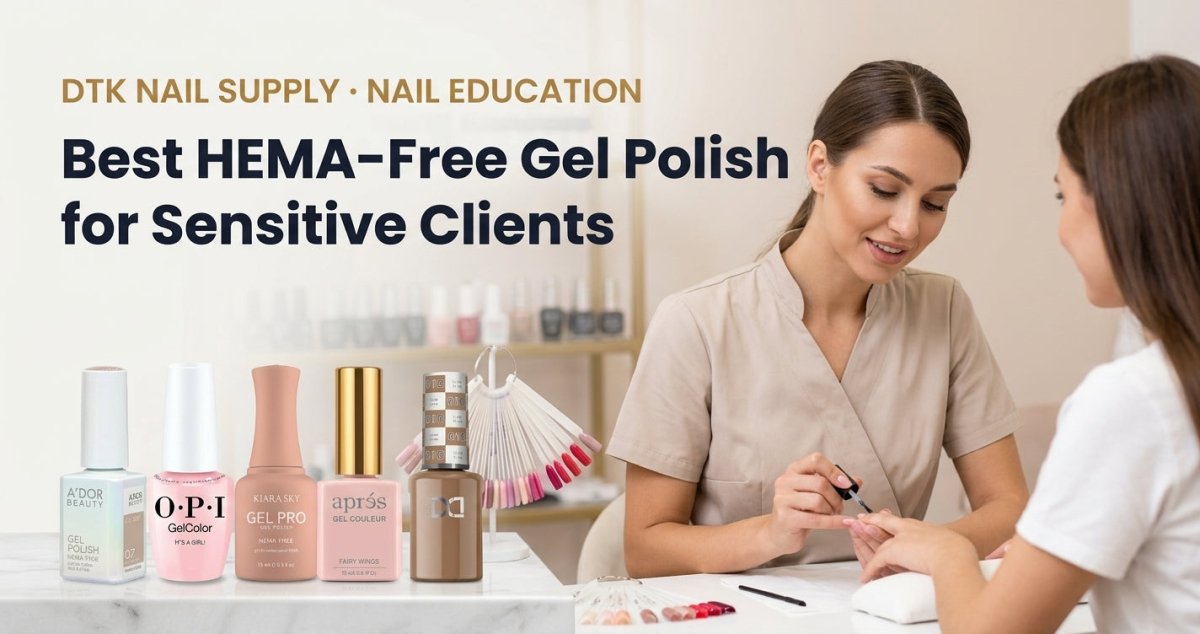 Best HEMA-Free Gel Polish for Sensitive Clients - DTK Nail Supply